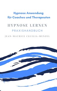 Hypnose lernen: Hypnose Anwendung für Coaches und Therapeuten - Jean-Maurice Cecilia-Menzel - E-Book