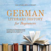 German Literary History for Beginners an Exciting and Entertaining Journey Through German Literature From the Middle Ages to the Present Day - Christian Möhlenkamp - Hörbuch