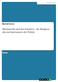 Machiavelli und der Glauben - die Religion als ein Instrument der Politik - Bernd Evers - E-Book