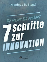Wo lassen Sie denken? - 7 Schritte zur Innovation - Monique R. Siegel - E-Book