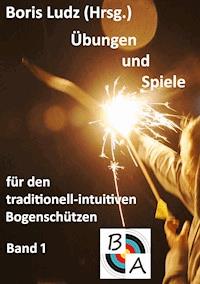 Übungen und Spiele für den traditionell-intuitiven Bogenschützen - Boris Ludz - E-Book