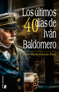 Los últimos cuarenta días de Iván Baldomero - José María García Páez - E-Book
