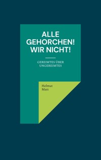 Alle gehorchen! Wir nicht! - Helmut Matt - E-Book