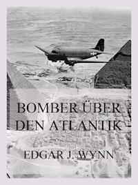 Bomber über den Atlantik - Edgar J. Wynn - E-Book