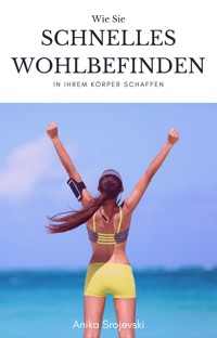 Schnelles Wohlbefinden des Körpers erreichen - Anika Srojevski - E-Book