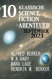 10 Klassische Science Fiction Abenteuer September 2023 - Alfred Bekker - E-Book