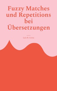 Fuzzy Matches und Repetitions bei Übersetzungen - Luis R. Cerna - E-Book
