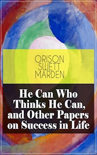 He Can Who Thinks He Can, and Other Papers on Success in Life - Orison Swett Marden - E-Book