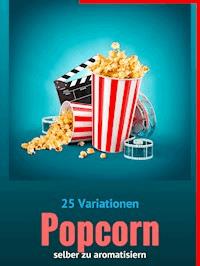 25 Variationen POPCORN selber zu aromatisieren - Sarah Belleinstein - E-Book