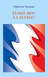 Élisez-moi à l'Élysée ! - Opticon Tessour - E-Book