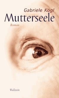 Mutterseele - Gabriele Kögl - E-Book