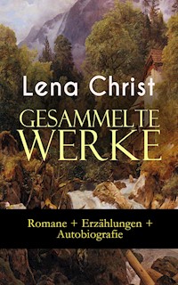 Gesammelte Werke: Romane + Erzählungen + Autobiografie - Lena Christ - E-Book