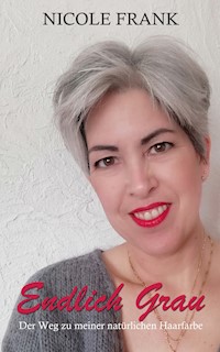 Endlich Grau - Der Weg zu meiner natürlichen Haarfarbe - Nicole Frank - E-Book