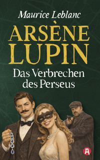 Arsène Lupin und das Verbrechen des Persus. Detektivroman - Leblanc Maurice - E-Book