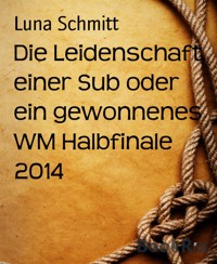 Die Leidenschaft einer Sub oder ein gewonnenes WM Halbfinale 2014 - Luna Schmitt - E-Book