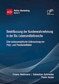 Beeinflussung der Kundenwahrnehmung in der Bio-Lebensmittelbranche. Eine varianzanalytische Untersuchung von Preis- und Preisfarbeffekten - Frank Huber - E-Book