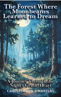 The Forest Where Moonbeams Learned to Dream - Christopher T. Winters - E-Book
