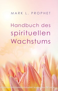 Handbuch des spirituellen Wachstums - Mark L. Prophet - E-Book