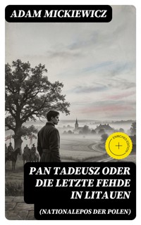 Pan Tadeusz oder Die letzte Fehde in Litauen (Nationalepos der Polen) - Adam Mickiewicz - E-Book