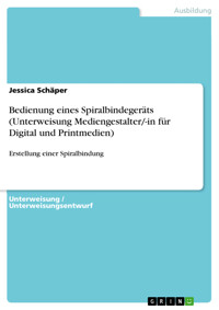 Bedienung eines Spiralbindegeräts (Unterweisung Mediengestalter/-in für Digital und Printmedien) - Jessica Schäper - E-Book