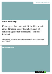 Keine gerechte oder nützliche Herrschaft eines Einzigen unter Gleichen, egal ob schlecht, gut oder überlegen. – Ist das haltbar? - Josua Heitkamp - E-Book