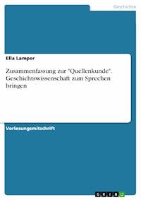 Zusammenfassung zur "Quellenkunde". Geschichtswissenschaft zum Sprechen bringen - Ella Lamper - E-Book