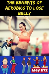 The Benefits of Aerobics to Lose Belly - Mey Irtz - E-Book