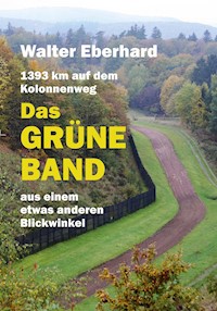 Das Grüne Band - aus einem etwas anderen Blickwinkel - Walter Eberhard - E-Book