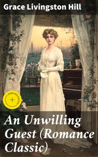 An Unwilling Guest (Romance Classic) - Grace Livingston Hill - E-Book