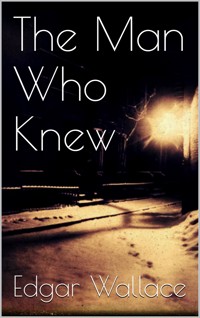 The Man Who Knew - Edgar Wallace - E-Book