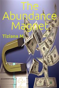 The Abundance Magnet - Tiziana M. - E-Book