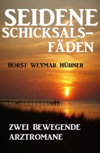 Seidene Schicksalsfäden: Zwei bewegende Arztromane - Horst Weymar Hübner - E-Book