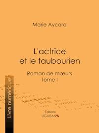L'Actrice et le faubourien - Ligaran - E-Book