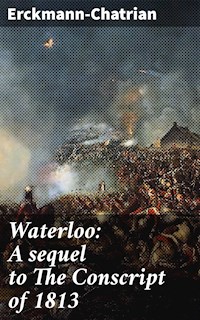 Waterloo: A sequel to The Conscript of 1813 - Erckmann-chatrian - E-Book
