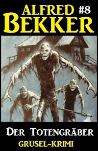 Alfred Bekker Grusel-Krimi #8: Der Totengräber - Alfred Bekker - E-Book