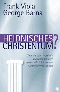 Heidnisches Christentum? - Frank Viola - E-Book