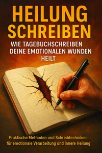 Heilung Schreiben: Wie Tagebuchschreiben Deine Emotionalen Wunden Heilt - Jana Werner - E-Book
