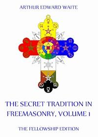 The Secret Tradition In Freemasonry, Volume 1 - Arthur Edward Waite - E-Book