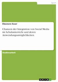 Chancen der Integration von Social Media im Schulunterricht und deren Anwendungssmöglichkeiten - Eleonore Esser - E-Book