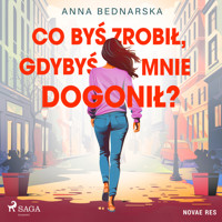 Co byś zrobił, gdybyś mnie dogonił? - Anna Bednarska - Hörbuch