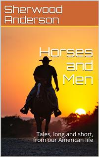 Horses and Men / Tales, long and short, from our American life - Sherwood Anderson - E-Book