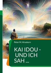 Kai idou - und ich sah ... - Peter M. Hirsekorn - E-Book