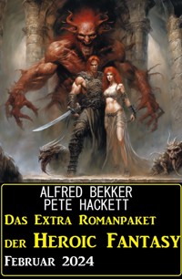 Das Extra Romanpaket der Heroic Fantasy Februar 2024 - Alfred Bekker - E-Book