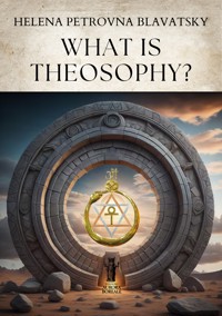 What is Theosophy? - Helena Petrovna Blavatsky - E-Book