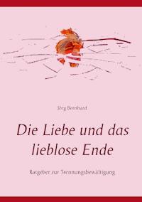 Die Liebe und das lieblose Ende - Jörg Bernhard - E-Book