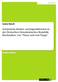 Sowjetische Kinder- und Jugendliteratur in der Deutschen Demokratischen Republik. Buchanalyse von "Timor und sein Trupp" - Joana Busch - E-Book