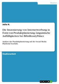 Die Inszenierung von Internetwerbung in Form von Produktplatzierung. Linguistische Auffälligkeiten bei BibisBeautyPalace - Julia H. - E-Book