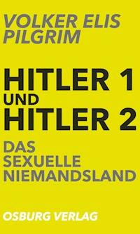 Hitler 1 und Hitler 2. Das sexuelle Niemandsland - Volker Elis Pilgrim - E-Book