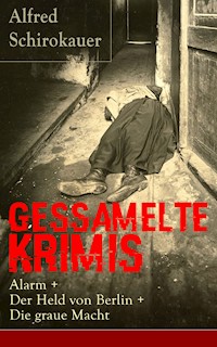 Gessamelte Krimis: Alarm + Der Held von Berlin + Die graue Macht - Alfred Schirokauer - E-Book