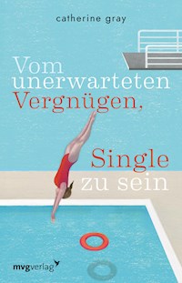 Vom unerwarteten Vergnügen, Single zu sein - Catherine Gray - E-Book